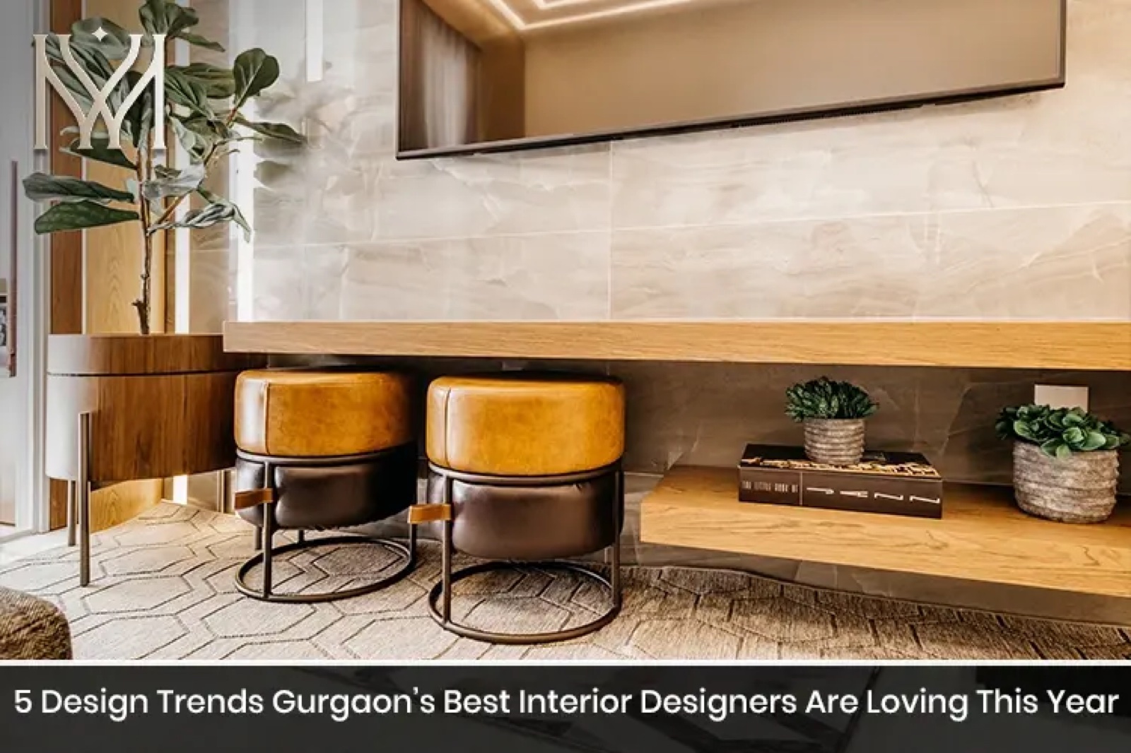 5 Design Trends Gurgaon’s Best Interior Designers Are Loving This Year