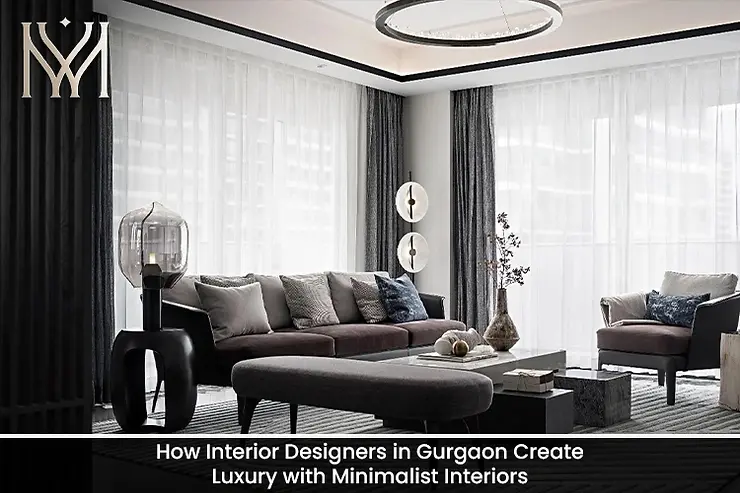 How Interior Designers in Gurgaon Create Luxury with Minimalist Interiors