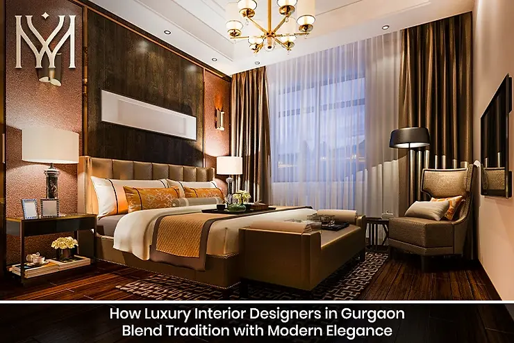 How Luxury Interior Designers in Gurgaon Blend Tradition with Modern Elegance