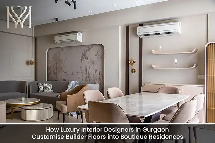 How Luxury Interior Designers in Gurgaon Customise Builder Floors into Boutique Residences